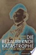 Die bezaubernde Katastrophe : Versuch einer Wagner-Lektüre /