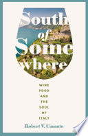 South of somewhere : wine, food, and the soul of the Italian /