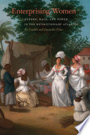 Enterprising women : gender, race, and power in the revolutionary Atlantic /