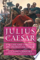 Julius Caesar : the life and times of the people's dictator /