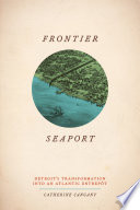 Frontier seaport : Detroit's transformation into an Atlantic Entrep�ot /