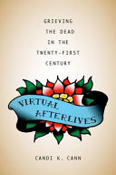 Virtual afterlives : grieving the dead in the twenty-first century /