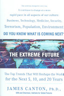 The extreme future : the top trends that will reshape the world for the next 5, 10, and 20 years /