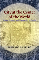 City at the center of the world : space, history, and modernity in Quito /
