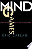 Mind games : American culture and the birth of psychotherapy /
