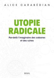 Utopie radicale : par-delà l'imaginaire des cabanes et des ruines /