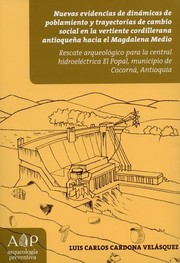 Nuevas evidencias de dinámicas de poblamiento y trayectorias de cambio social en la vertiente cordillerana antioqueña hacia el Magdalena Medio : rescate arqueológico para la central hidroeléctrica El Popal, municipio de Cocorná, Antioquia /