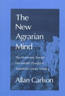 The new agrarian mind : the movement toward decentralist thought in twentieth-century America /