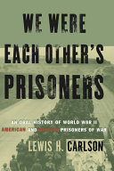 We were each other's prisoners : an oral history of World War II American and German prisoners of war /