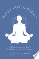 Yoga for singing : a developmental tool for technique and performance /
