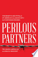 Perilous partners : the benefits and pitfall of America's alliances with authoritarian regimes /