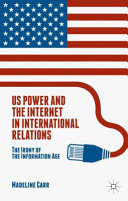 US power and the internet in international relations : the irony of the information age /