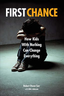 First Chance : How Kids with Nothing Can Change Everything /