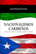 Nacionalismos caribeños : Marcus Garvey y Pedro Albizu Campos /