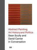 Abstract painting, art history and politics : Sean Scully and David Carrier in conversation.