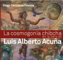 La cosmogonía chibcha en la obra de Luis Alberto Acuña /