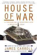 House of war : the Pentagon and the disastrous rise of American power /