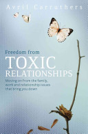 Freedom from toxic relationships : moving on from the family, work and relationship issues that bring you down /