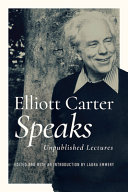 Elliott Carter speaks : unpublished lectures /