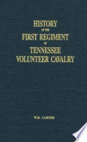 History of the First Regiment of Tennessee Volunteer Cavalry in the Great War of the Rebellion : with the armies of the Ohio and Cumberland, under Generals Morgan, Rosecrans, Thomas, Stanley and Wilson, 1862-1865 /