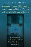 American slavery and the immediate duty of Southern slaveholders : a transcription of Eli Washington Caruthers's unpublished manuscript against slavery /