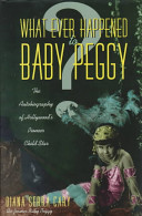 Whatever happened to Baby Peggy? : the autobiography of Hollywood's pioneer child star /