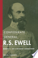 Confederate general R.S. Ewell : Robert E. Lee's hesitant commander /