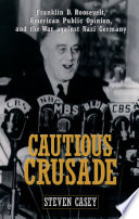 Cautious crusade : Franklin D. Roosevelt, American public opinion, and the war against Nazi Germany /