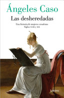 Las desheredadas : una historia de mujeres creadoras, siglos XVIII y XIX /