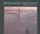 Spanning the Gate : the Golden Gate Bridge /