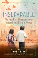 Inseparable : the Hess Twins' Holocaust journey through Bergen-Belsen to America /