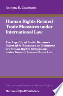 Human rights related trade measures under international law : the legality of trade measures imposed in response to violations of human rights obligations under general international law /