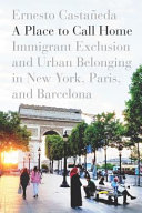 A place to call home : immigrant exclusion and urban belonging in New York, Paris, and Barcelona /
