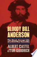 Bloody Bill Anderson : the short, savage life of a Civil War guerrilla /