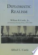 Diplomatic realism : William R. Castle, Jr., and American foreign policy, 1919-1953 /