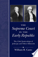 The Supreme Court in the early republic : the chief justiceships of John Jay and Oliver Ellsworth /