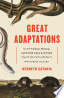 Great Adaptations Star-Nosed Moles, Electric Eels, and Other Tales of Evolution's Mysteries Solved.