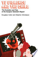TV violence and the child : the evolution and fate of the Surgeon General's report /
