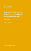 Orizzonti della musica italiana a Costantinopoli nel primo Ottocento : tre storie (1828-1856) /