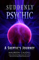 Suddenly psychic : a skeptic's journey /