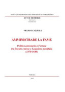 Amministrare la fame : politica annonaria a Ferrara tra ducato estense e legazione pontificia (1570-1640) /
