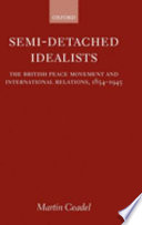 Semi-detached idealists : the British peace movement and international relations, 1854-1945 /