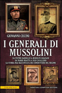 I generali di Mussolini : da Pietro Badoglio a Rodolfo Graziani, da Mario Roatta a Ugo Cavallero : la storia mai raccontata dei condottieri del regime /