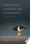 I have been assigned the single bird : a daughter's memoir /