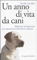 Un anno di vita da cani : riflessioni ed esperienze per sopravvivere alla deriva italiana /