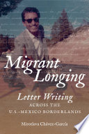 Migrant longing : letter writing across the U.S.-Mexico borderlands /