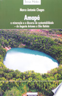 Amapá : a mineração e o discurso da sustentabilidade : de Augusto Antunes a Eike Batista /