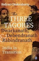 The Three Tagores, Dwarkanath, Debendranath and Rabindranath : India in Transition.