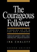 The courageous follower : standing up to & for our leaders /