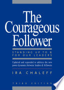 The courageous follower : standing up to & for our leaders /